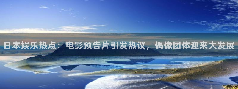 日本娱乐热点：电影预告片引发热议，偶像团体迎来大发展